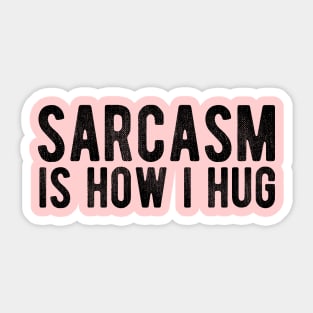 Sarcasm Is How I Hug Sticker